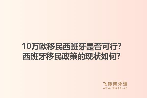 10万欧移民西班牙是否可行？西班牙移民政策的现状如何？1.jpg