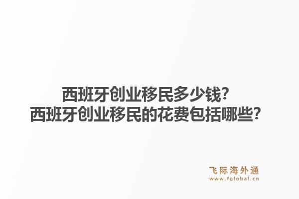 西班牙创业移民多少钱？西班牙创业移民的花费包括哪些？1.jpg