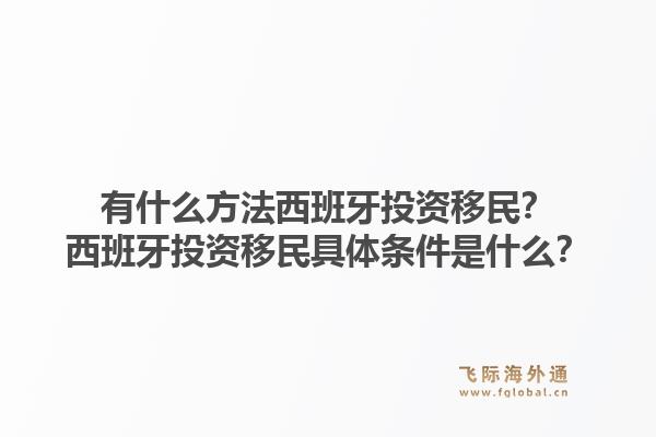 有什么方法西班牙投资移民？西班牙投资移民具体条件是什么？1.jpg