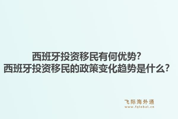 西班牙投资移民有何优势？西班牙投资移民的政策变化趋势是什么？1.jpg