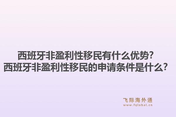 西班牙非盈利性移民有什么优势？西班牙非盈利性移民的申请条件是什么？1.jpg