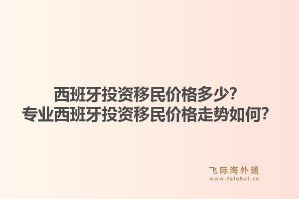 西班牙投资移民价格多少？专业西班牙投资移民价格走势如何？1.jpg
