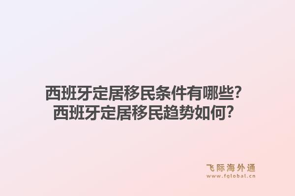 西班牙定居移民条件有哪些？西班牙定居移民趋势如何？1.jpg