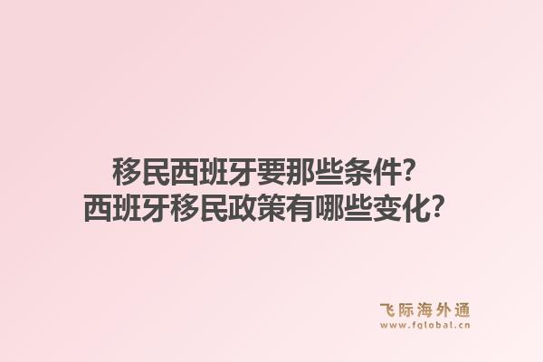 移民西班牙要那些条件？西班牙移民政策有哪些变化？1.jpg