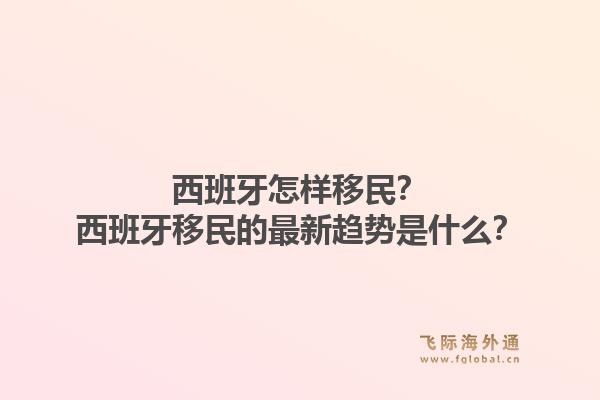 西班牙怎样移民？西班牙移民的最新趋势是什么？1.jpg