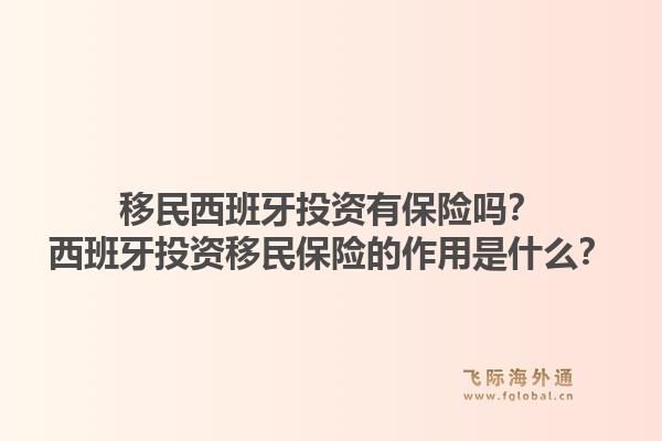 移民西班牙投资有保险吗？西班牙投资移民保险的作用是什么？1.jpg