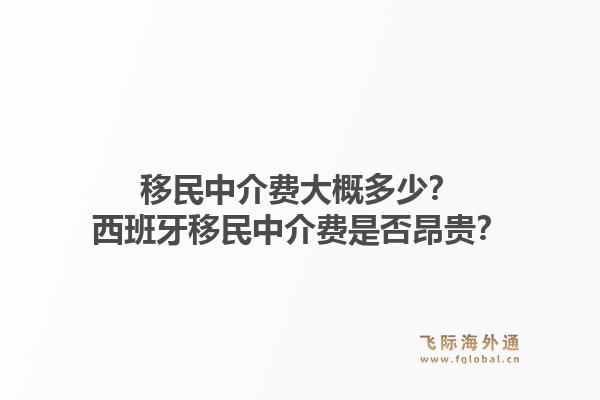 移民中介费大概多少？西班牙移民中介费是否昂贵？1.jpg