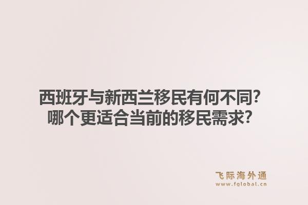 西班牙与新西兰移民有何不同？哪个更适合当前的移民需求？1.jpg