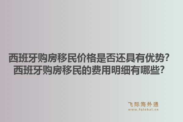 西班牙购房移民价格是否还具有优势？西班牙购房移民的费用明细有哪些？1.jpg