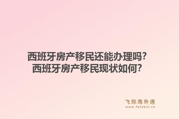 西班牙房产移民还能办理吗？西班牙房产移民现状如何？1.jpg