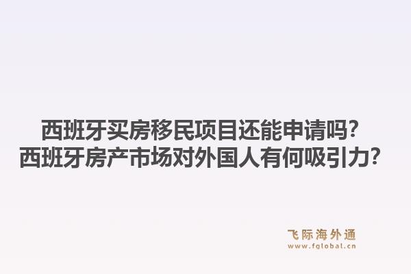 西班牙买房移民项目还能申请吗？西班牙房产市场对外国人有何吸引力？1.jpg