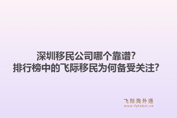 深圳移民公司哪个靠谱？排行榜中的飞际移民为何备受关注？1.jpg