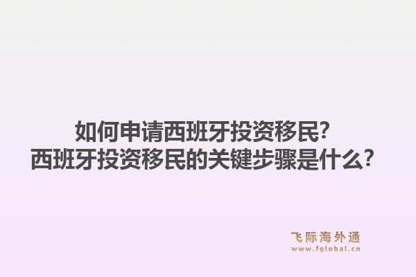 如何申请西班牙投资移民？西班牙投资移民的关键步骤是什么？1.jpg