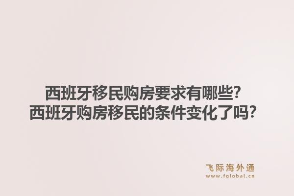 西班牙移民购房要求有哪些？西班牙购房移民的条件变化了吗？1.jpg