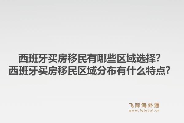 西班牙买房移民有哪些区域选择？西班牙买房移民区域分布有什么特点？1.jpg