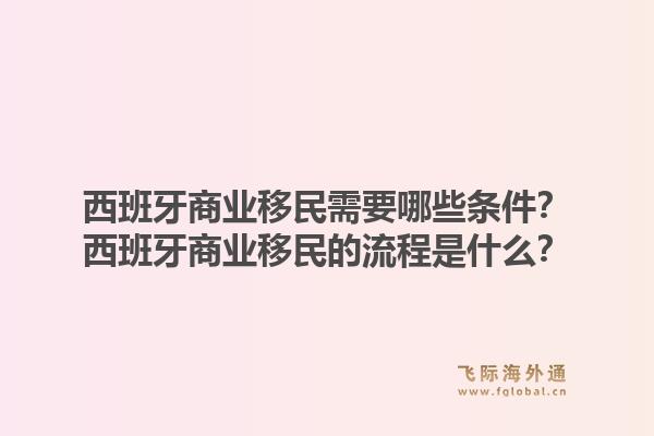 西班牙商业移民需要哪些条件？西班牙商业移民的流程是什么？1.jpg