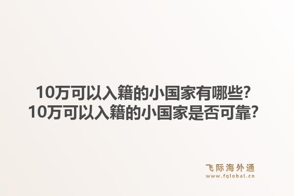 10万可以入籍的小国家有哪些？10万可以入籍的小国家是否可靠？1.jpg