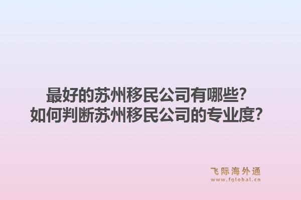 最好的苏州移民公司有哪些？如何判断苏州移民公司的专业度？1.jpg