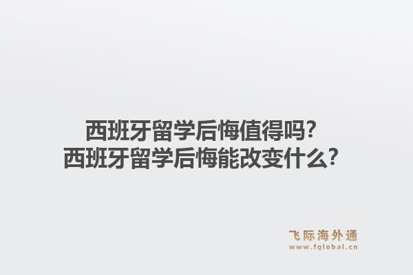 西班牙留学后悔值得吗？西班牙留学后悔能改变什么？1.jpg