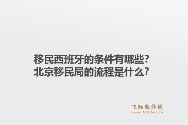 移民西班牙的条件有哪些？北京移民局的流程是什么？