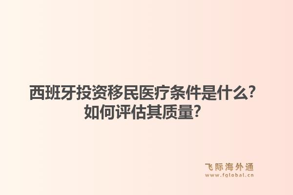 西班牙投资移民医疗条件是什么？如何评估其质量？