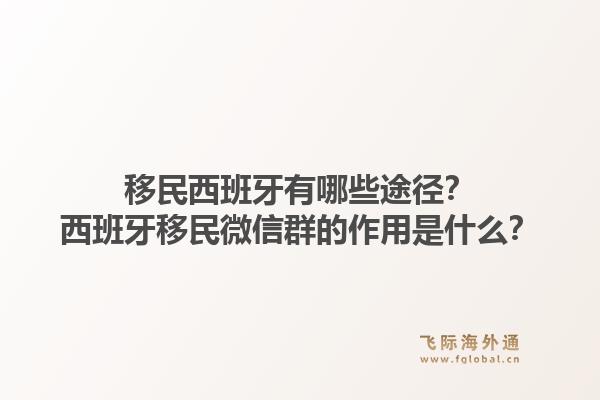 移民西班牙有哪些途径？西班牙移民微信群的作用是什么？