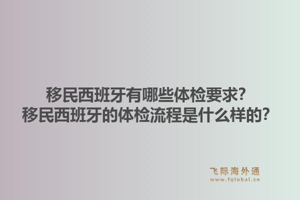 移民西班牙有哪些体检要求？移民西班牙的体检流程是什么样的？