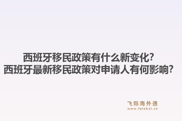 西班牙移民政策有什么新变化？西班牙最新移民政策对申请人有何影响？