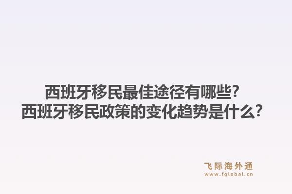 西班牙移民最佳途径有哪些？西班牙移民政策的变化趋势是什么？