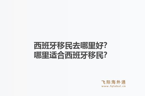 西班牙移民去哪里好？哪里适合西班牙移民？