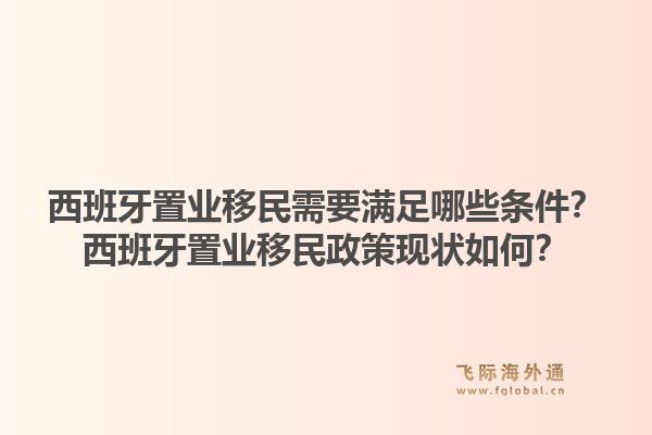 西班牙置业移民需要满足哪些条件？西班牙置业移民政策现状如何？