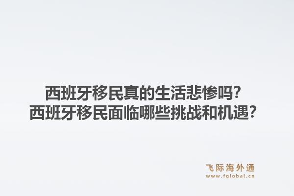 西班牙移民真的生活悲惨吗？西班牙移民面临哪些挑战和机遇？