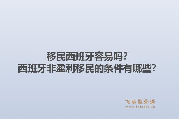 移民西班牙容易吗？西班牙非盈利移民的条件有哪些？