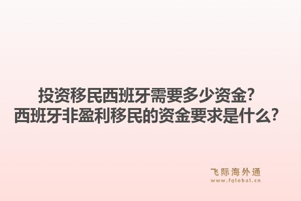 投资移民西班牙需要多少资金？西班牙非盈利移民的资金要求是什么？
