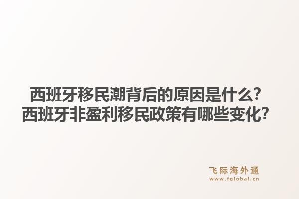 西班牙移民潮背后的原因是什么？西班牙非盈利移民政策有哪些变化？