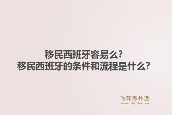 移民西班牙容易么？移民西班牙的条件和流程是什么？