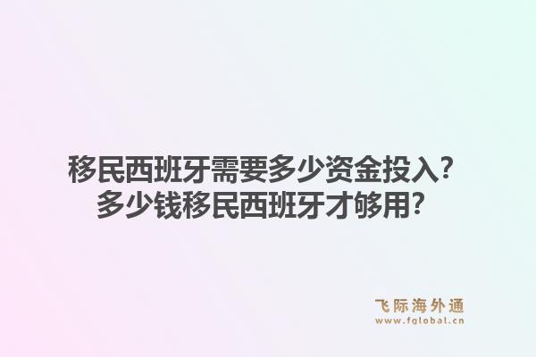 移民西班牙需要多少资金投入？多少钱移民西班牙才够用？