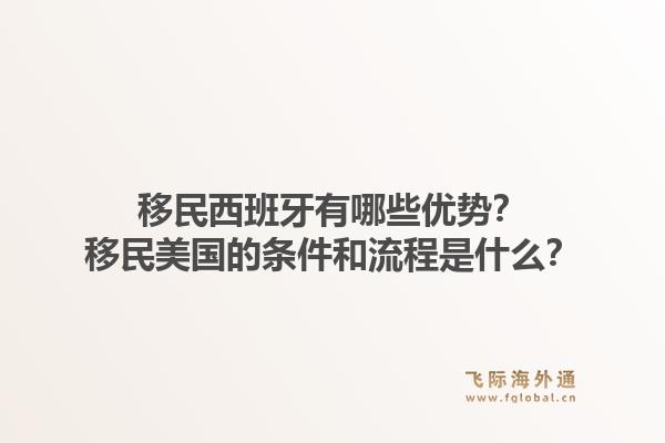 移民西班牙有哪些优势？移民美国的条件和流程是什么？