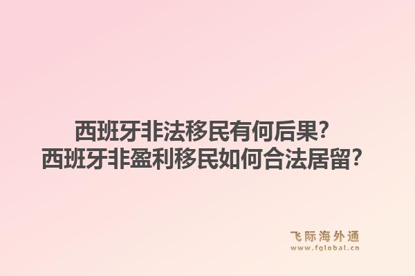 西班牙非法移民有何后果？西班牙非盈利移民如何合法居留？