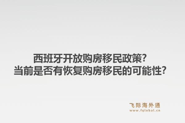 西班牙开放购房移民政策？当前是否有恢复购房移民的可能性？
