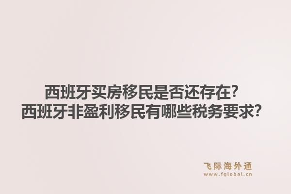 西班牙买房移民是否还存在？西班牙非盈利移民有哪些税务要求？