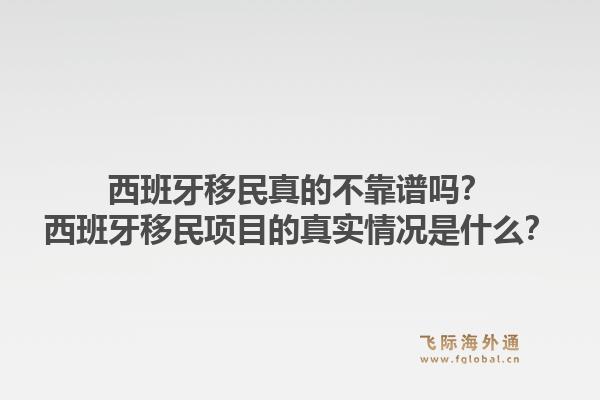 西班牙移民真的不靠谱吗？西班牙移民项目的真实情况是什么？