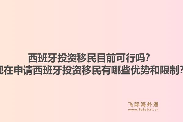 西班牙投资移民目前可行吗？现在申请西班牙投资移民有哪些优势和限制？