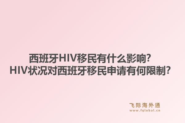 西班牙HIV移民有什么影响？HIV状况对西班牙移民申请有何限制？