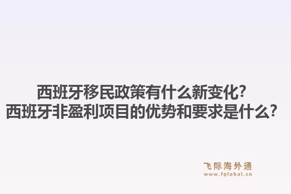 西班牙移民政策有什么新变化？西班牙非盈利项目的优势和要求是什么？