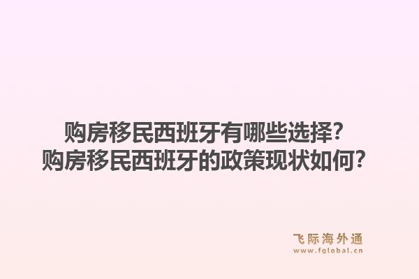 购房移民西班牙有哪些选择？购房移民西班牙的政策现状如何？