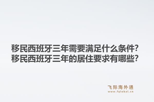 移民西班牙三年需要满足什么条件？移民西班牙三年的居住要求有哪些？