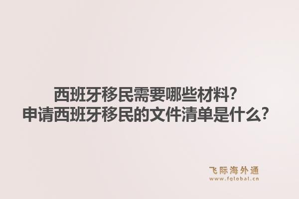 西班牙移民需要哪些材料？申请西班牙移民的文件清单是什么？