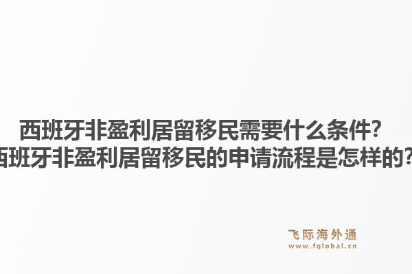 西班牙非盈利居留移民需要什么条件？西班牙非盈利居留移民的申请流程是怎样的？
