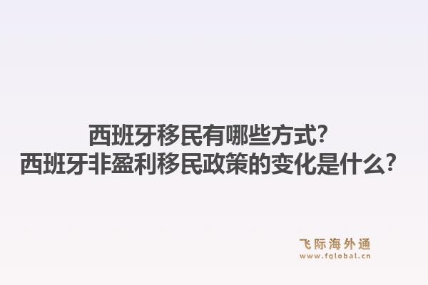 西班牙移民有哪些方式？西班牙非盈利移民政策的变化是什么？